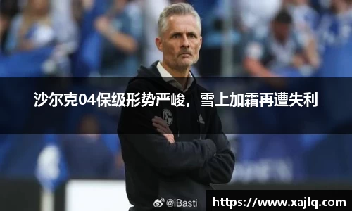 沙尔克04保级形势严峻，雪上加霜再遭失利
