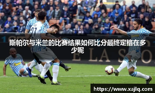 斯帕尔与米兰的比赛结果如何比分最终定格在多少呢