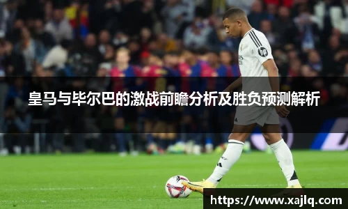 皇马与毕尔巴的激战前瞻分析及胜负预测解析