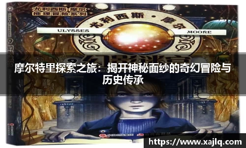 摩尔特里探索之旅：揭开神秘面纱的奇幻冒险与历史传承